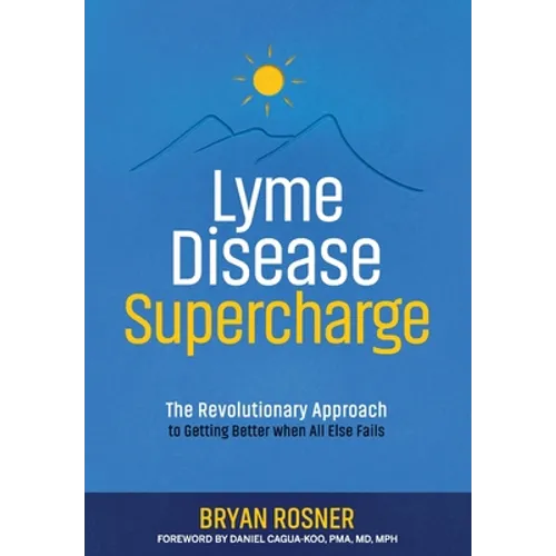 Lyme Disease Supercharge: The Revolutionary Approach to Getting Better When All Else Fails
