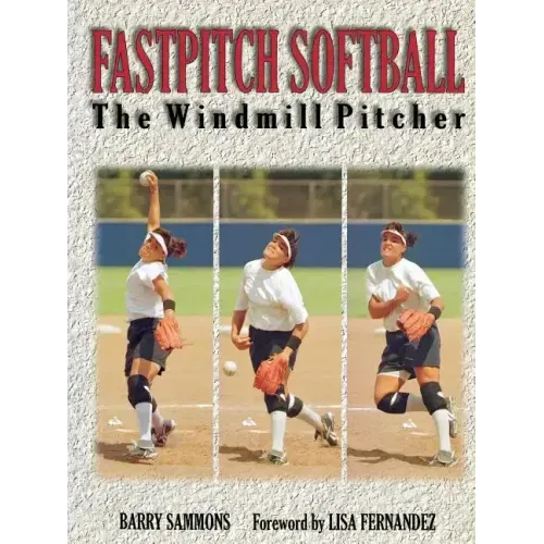 Fastpitch Softball Fastpitch Softball: The Windmill Pitcher the Windmill Pitcher