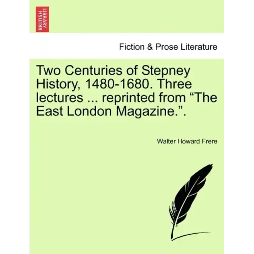 Two Centuries of Stepney History, 1480-1680. Three Lectures ... Reprinted from the East London Magazine..