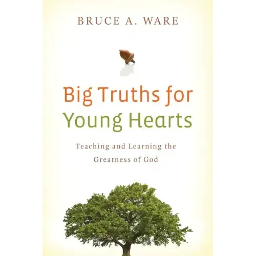 Big Truths for Young Hearts: Teaching and Learning the Greatness of God