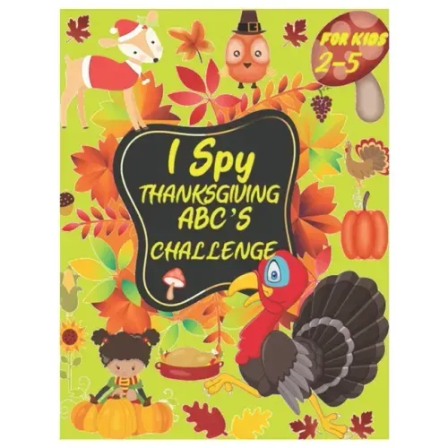 I Spy Thanksgiving Abc's Challenge: Alphabet A-Z Interactive Picture Book for Kids, Toddlers, Preschoolers and Kindergarteners Ages 2-5