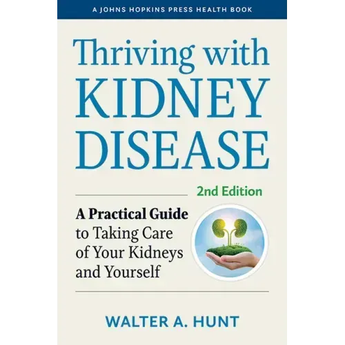 Thriving with Kidney Disease: A Practical Guide to Taking Care of Your Kidneys and Yourself