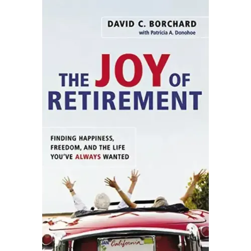 The Joy of Retirement: Finding Happiness, Freedom, and the Life You've Always Wanted