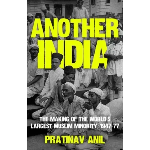 Another India: The Making of the World's Largest Muslim Minority, 1947-77