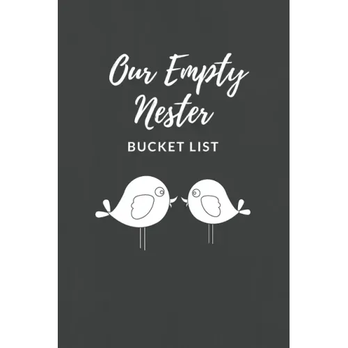 Our Empty Nester Bucket List: Empty Nesters Book to Plan and Record their Bucket List in the Next Chapter of Life