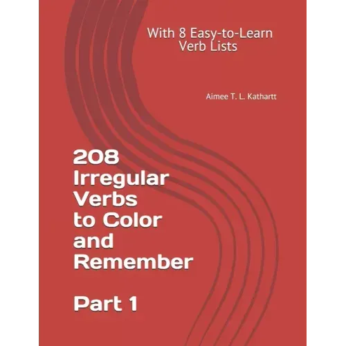208 Irregular Verbs to Color and Remember: With 8 Easy-to-Learn Verb Lists