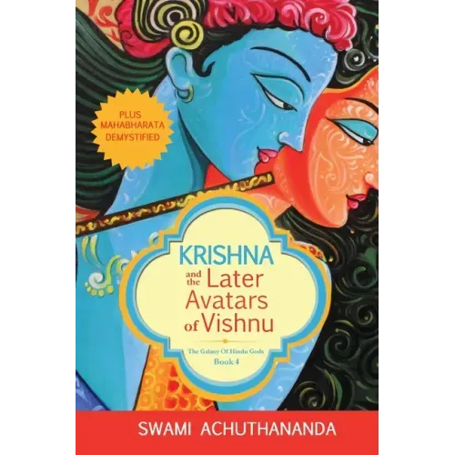 Krishna and the Later Avatars of Vishnu: Plus Mahabharata Demystified