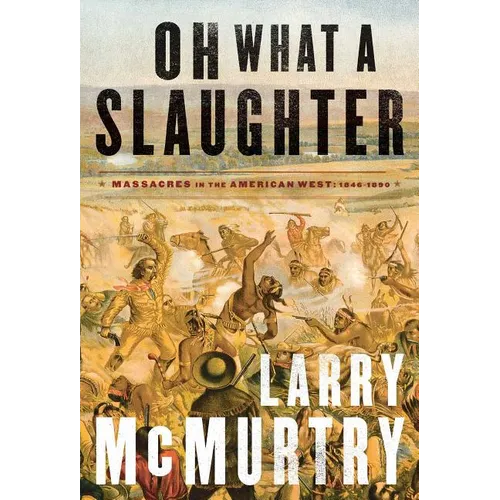 Oh What a Slaughter: Massacres in the American West: 1846--1890