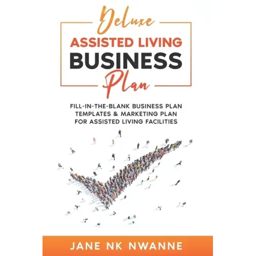 Deluxe Assisted Living Business Plan: Fill-In-The-blank Business Plan Templates & Marketing Plan for Assisted Living Facilities