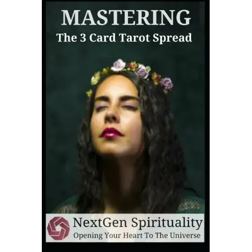 NextGen Spirituality Mastering 3 Card Tarot Readings: Your 3 Card Tarot Reading Ultimate Reference Guide