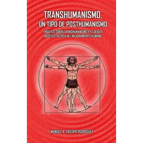 Transhumanismo, un tipo de posthumanismo: Ensayos sobre transhumanismo y el debate bioético acerca del mejoramiento humano