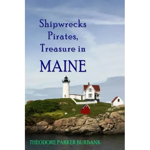 Shipwrecks, Pirates and Treasure in Maine: Why would pirates come to Maine? Where is their treasure to be found? Shipwrecks abound alaong Maine's rock