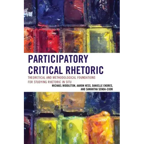 Participatory Critical Rhetoric: Theoretical and Methodological Foundations for Studying Rhetoric In Situ