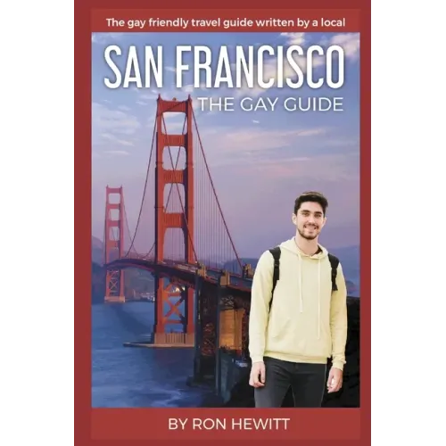 San Francisco: THE GAY GUIDE: The gay friendly travel guide written by a local
