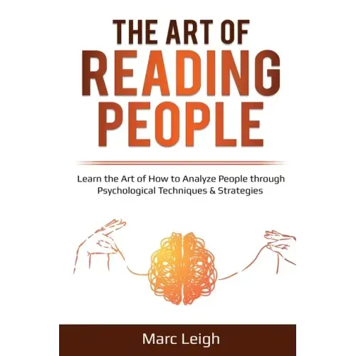 The Art of Reading People: Learn the Art of How to Analyze People through Psychological Techniques & Strategies