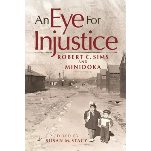 An Eye for Injustice: Robert C. Sims and Minidoka