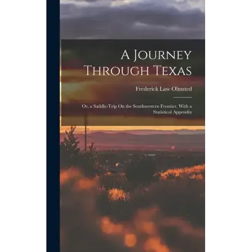 A Journey Through Texas; Or, a Saddle-Trip On the Southwestern Frontier. With a Statistical Appendix