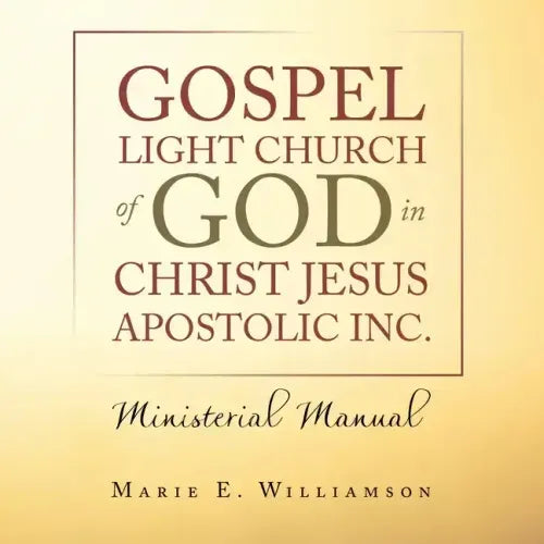 Gospel Light Church of God in Christ Jesus Apostolic Inc.: Ministerial Manual