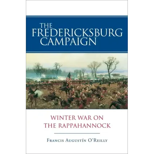 The Fredericksburg Campaign: Winter War on the Rappahannock