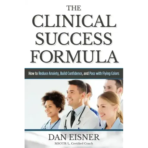 The Clinical Success Formula: How to Reduce Anxiety, Build Confidence, and Pass with Flying Colors