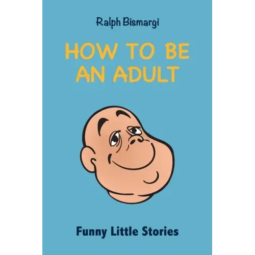 How To Be An Adult: Funny Little Stories