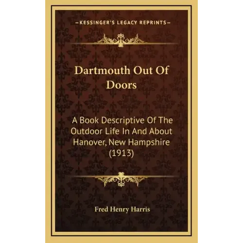 Dartmouth Out Of Doors: A Book Descriptive Of The Outdoor Life In And About Hanover, New Hampshire (1913)