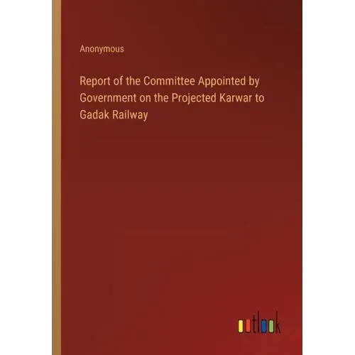 Report of the Committee Appointed by Government on the Projected Karwar to Gadak Railway