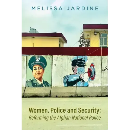 Women, Police and Security: Reforming the Afghan National Police