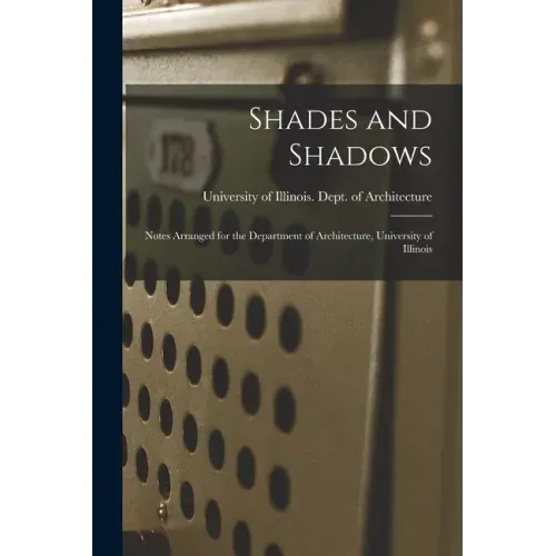 Shades and Shadows: Notes Arranged for the Department of Architecture, University of Illinois
