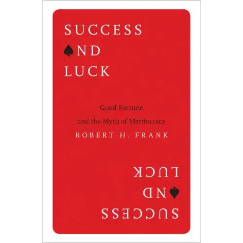 Success and Luck: Good Fortune and the Myth of Meritocracy