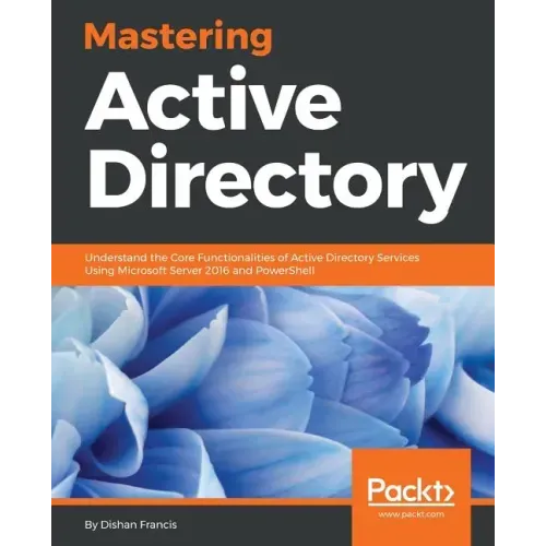 Mastering Active Directory: Understand the Core Functionalities of Active Directory Services Using Microsoft Server 2016 and PowerShell