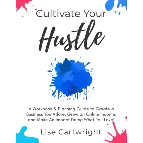 Cultivate Your Hustle: A Workbook & Planning Guide to Create a Business You Adore, Grow Your Online Income and Make an Impact Doing What You Love!