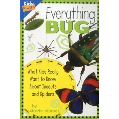 Everything Bug: What Kids Really Want to Know about Insects and Spiders