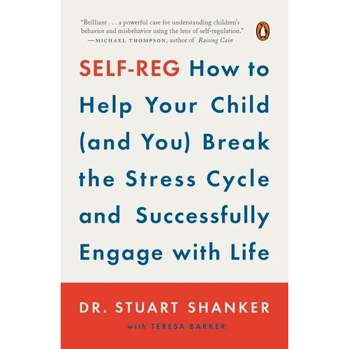 Self-Reg: How to Help Your Child (and You) Break the Stress Cycle and Successfully Engage with Life