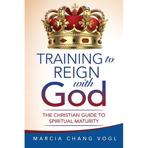Training to Reign with God: The Christian Guide to Spiritual Maturity