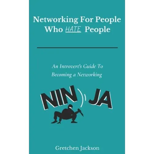 Networking For People Who Hate People: An Introvert's Guide To Becoming a Networking Ninja