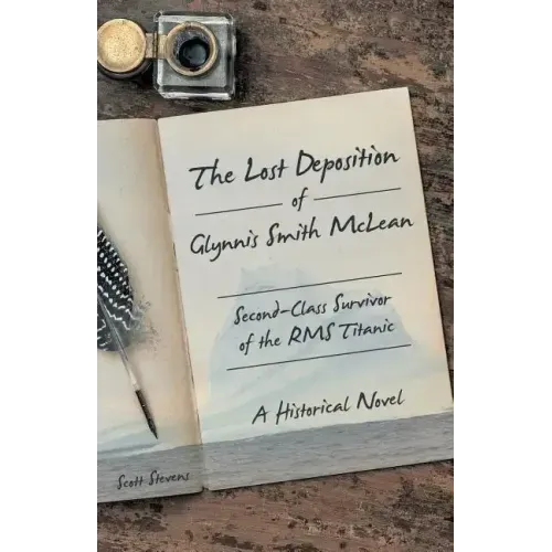 The Lost Deposition of Glynnis Smith McLean, Second-Class Survivor of the RMS Titanic: A Historical Novel