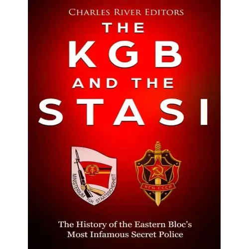 The KGB and the Stasi: The History of the Eastern Bloc's Most Infamous Intelligence Agencies