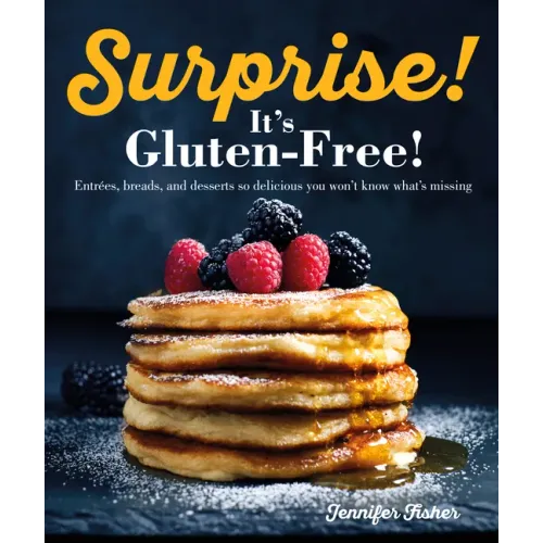 Surprise! It's Gluten Free!: Entrees, Breads, and Desserts So Delicious You Won't Know What's Missing