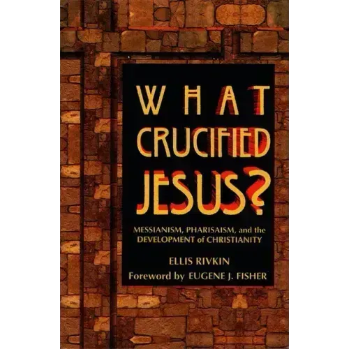What Crucified Jesus? Messianism, Pharisaism, and the Development of Christianity