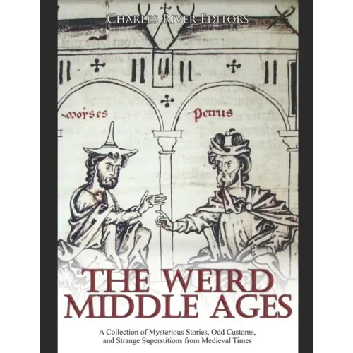 The Weird Middle Ages: A Collection of Mysterious Stories, Odd Customs, and Strange Superstitions from Medieval Times