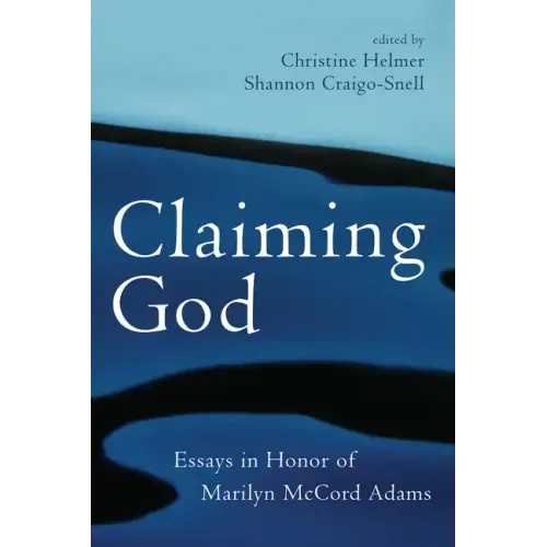 Claiming God: Essays in Honor of Marilyn McCord Adams