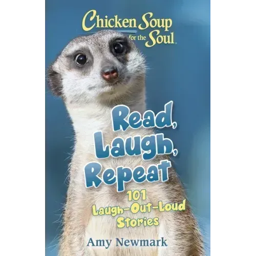 Chicken Soup for the Soul: Read, Laugh, Repeat: 101 Laugh-Out-Loud Stories