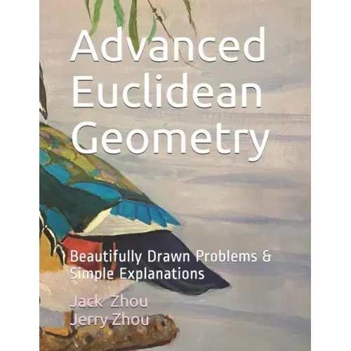 Advanced Euclidean Geometry: Beautiful Drawn Problems & Simple Explanations.
