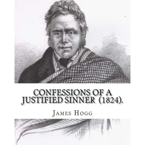 Confessions of A Justified Sinner (1824). By: James Hogg: ( Written by Himself ).Psychological mystery, philosophical novel, satire
