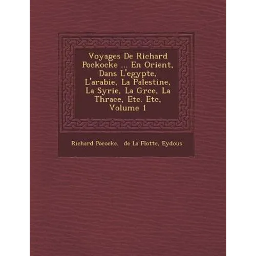 Voyages De Richard Pockocke ... En Orient, Dans L'egypte, L'arabie, La Palestine, La Syrie, La Gr�ce, La Thrace, Etc. Etc, Volume 1