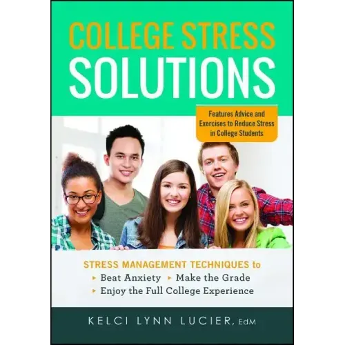 College Stress Solutions: Stress Management Techniques to *beat Anxiety *make the Grade *enjoy the Full College Experience