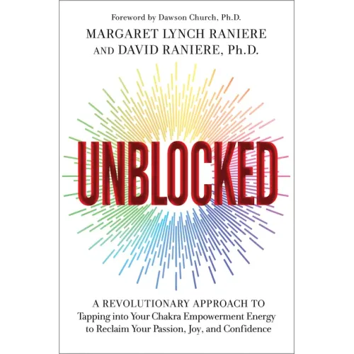 Unblocked: A Revolutionary Approach to Tapping Into Your Chakra Empowerment Energy to Reclaim Your Passion, Joy, and Confidence