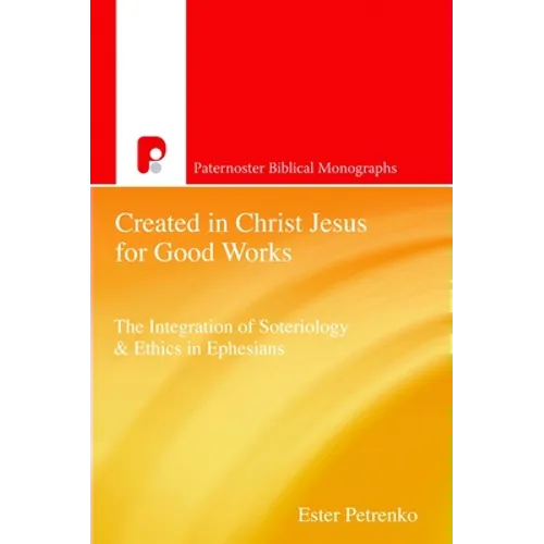 Created in Christ Jesus for Good Works: The Integration of Soteriology & Ethics in Ephesians