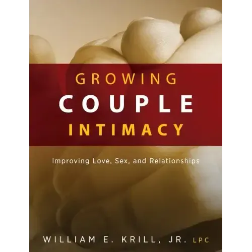 Growing Couple Intimacy: Improving Love, Sex, and Relationships
